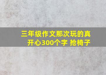 三年级作文那次玩的真开心300个字 抢椅子